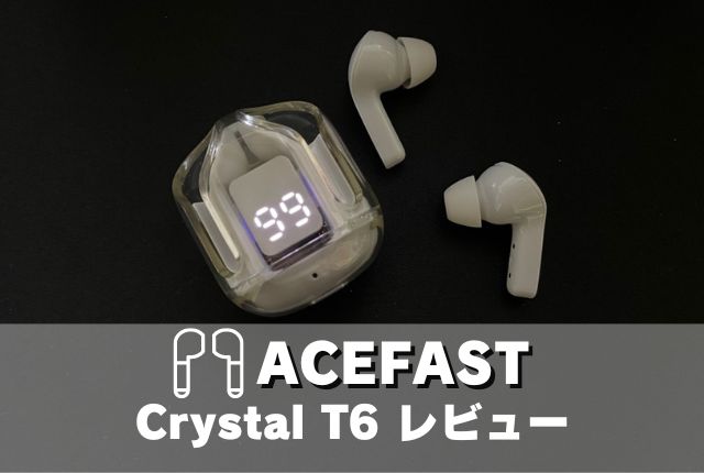 ACEFAST Crystal T6 ワイヤレスイヤホンのレビュー！デザインが